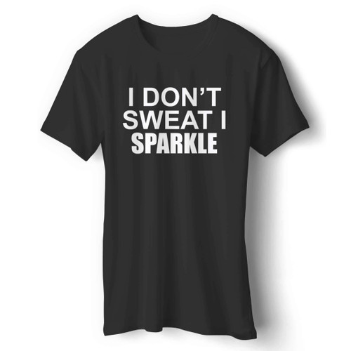 I Don't Sweat I Sparkle Man's T-Shirt