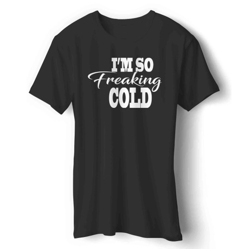I'm So Freaking Cold Man's T-Shirt
