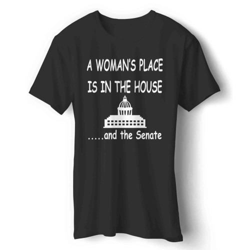 A Woman's Place Is In The House And The Senate Man's T-Shirt