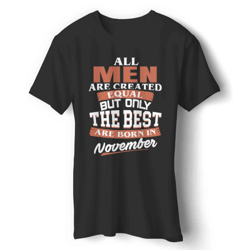 All Men Are Created Equal But Only The Best Are Born In November Man's T-Shirt