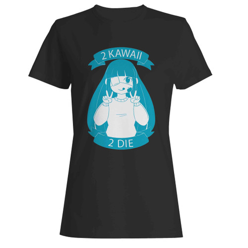 2 Kawaii 2 Die Woman's T-Shirt 2 Kawaii 2 Die Woman's T-Shirt