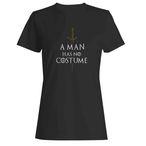 A Man Has No Costume Game Of Thrones Funny Woman's T-Shirt