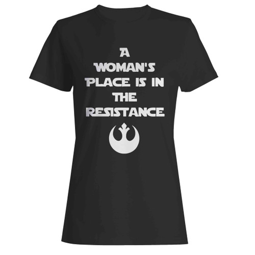 A Woman's Place Is In The Resistance Girl Power Star Wars Woman's T-Shirt