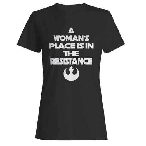 A Woman's Place Is In The Resistance Woman's T-Shirt