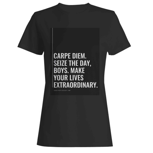 Carpe Diem. Seize The Day, Boys. Make Your Lives Extraordinary 1 Woman's T-Shirt