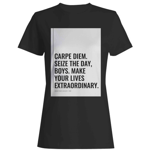 Carpe Diem. Seize The Day, Boys. Make Your Lives Extraordinary 2 Woman's T-Shirt