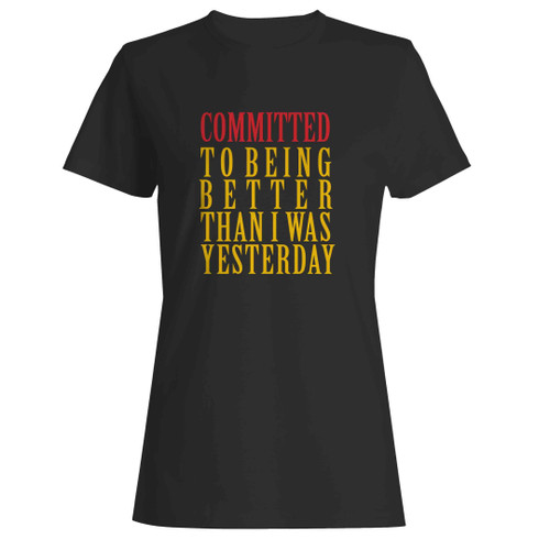 Committed To Being Better Than I Was Yesterday Inspiration Quote Colorful Font Woman's T-Shirt