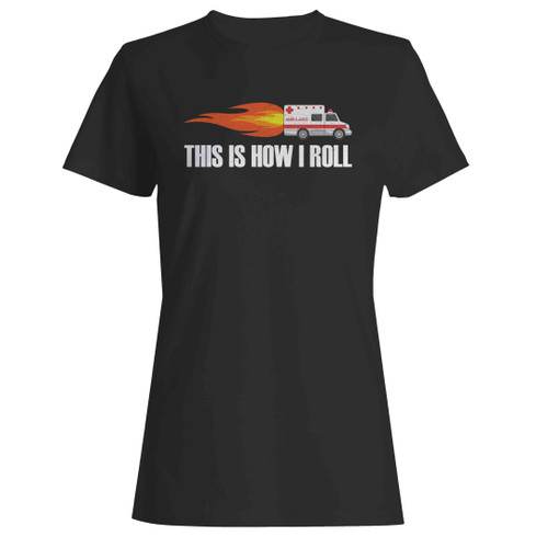 Emt Ambulance Distress Funny Paramedic This Is How I Roll Woman's T-Shirt