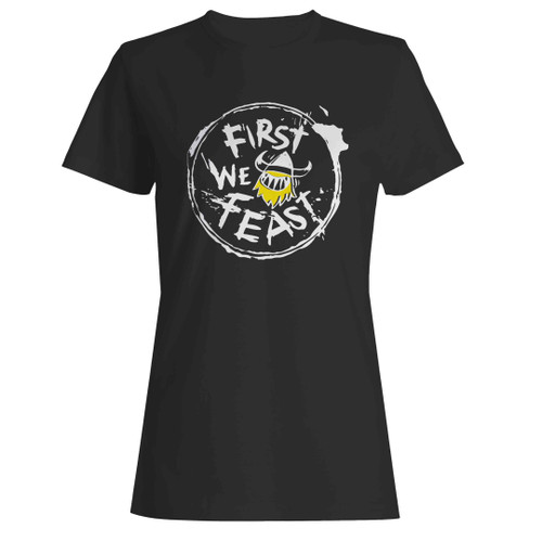 First We Feast Woman's T-Shirt