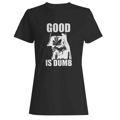 Good Is Dumb Dark Helmet Woman's T-Shirt
