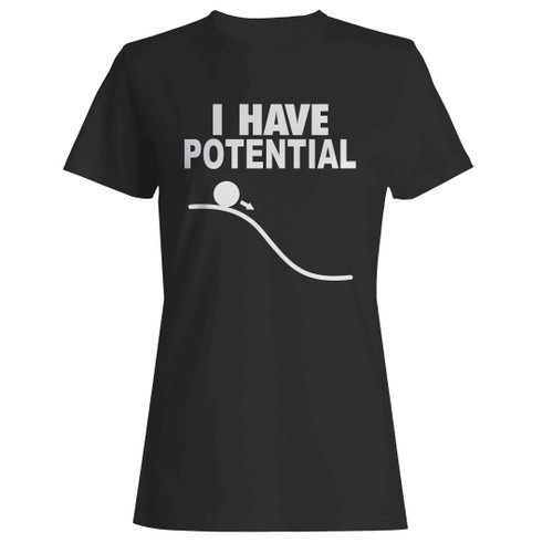 I Have Potential Funny Science Themed Woman's T-Shirt