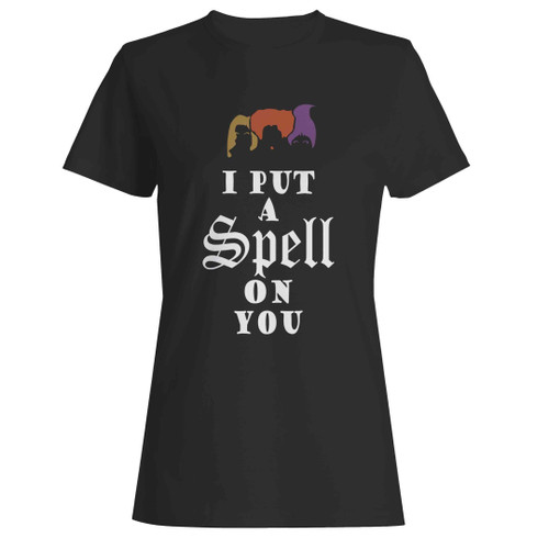I Put A Spell On You Hocus Pocus Sanderson Sisters Woman's T-Shirt