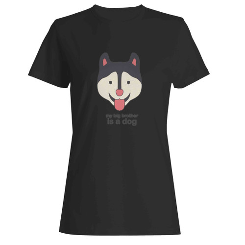 My Big Brother Is A Dog Woman's T-Shirt