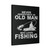 Fishing Never Underestimate An Old Man Who Loves Fishing Canvas Print Poster