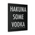 Hakuna Some Vodka Canvas Print Poster