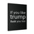 If You Like Trump Fuck You Too Not My President Donald Trump Canvas Print Poster