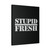 Stupid Fresh In Public Canvas Print Poster