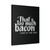 Thats Too Much Bacon Said No One Ever Canvas Print Poster