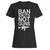 Ban Idiots Not Guns Woman's T-Shirt