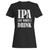 Ipa Lot When I Drink Funny Drinking Beer Fathers Day College Party Woman's T-Shirt