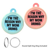 I'm the Reason My Mom Drinks Dog Tag