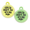 Life Is Short. So Are My Legs Dog Tag