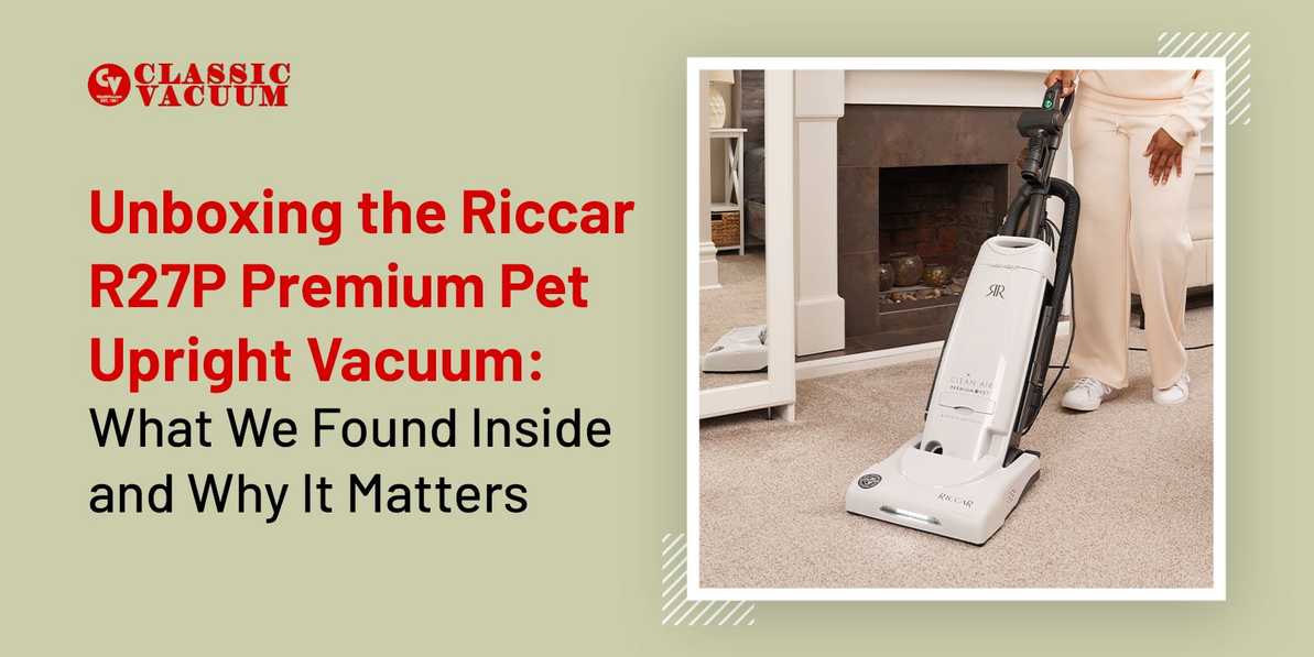 Unboxing the Riccar R27P Premium Pet Upright Vacuum: What We Found Inside and Why It Matters