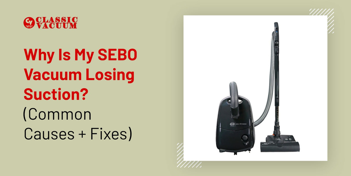 Why Is My SEBO Vacuum Losing Suction? (Common Causes + Fixes)