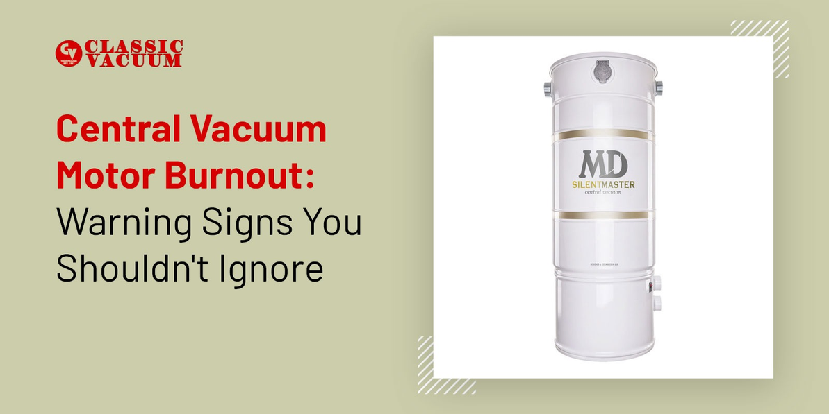 Central Vacuum Motor Burnout: Warning Signs You Shouldn't Ignore