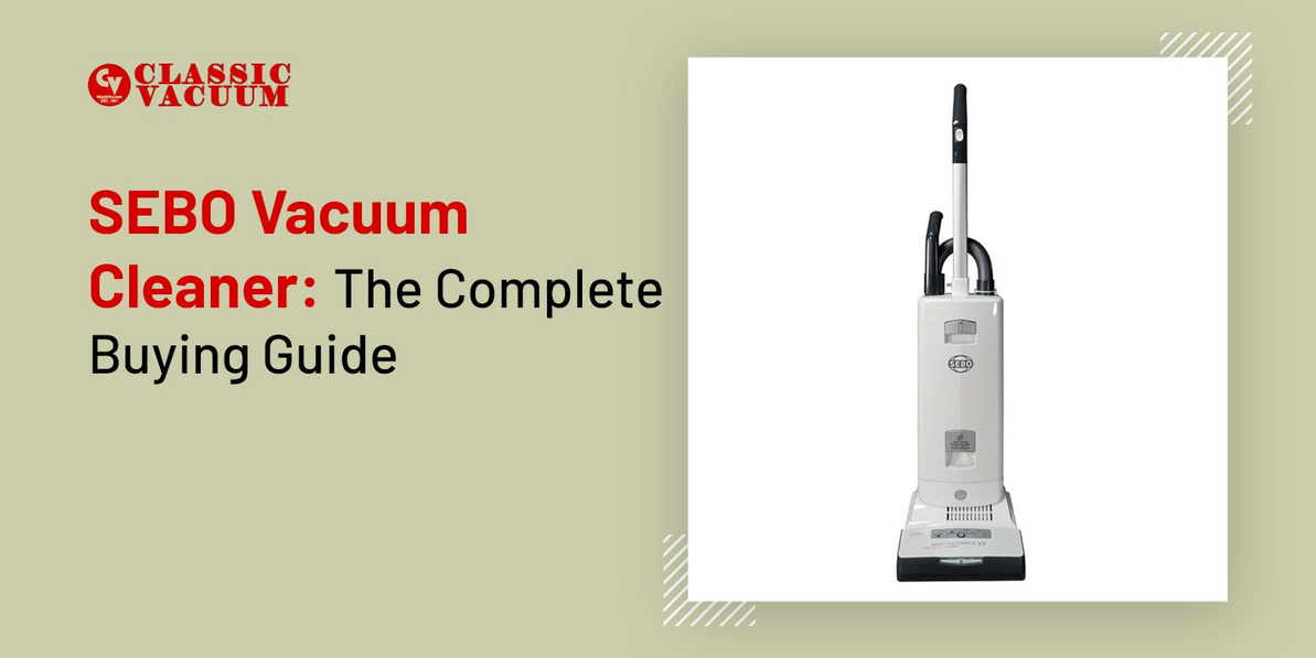SEBO Vacuum Cleaner: The Complete Buying Guide