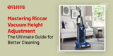 Mastering Riccar Vacuum Height Adjustment- The Ultimate Guide for Better Cleaning