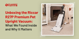Unboxing the Riccar R27P Premium Pet Upright Vacuum: What We Found Inside and Why It Matters