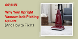 Why Your Upright Vacuum Isn't Picking Up Dirt (And How to Fix It)