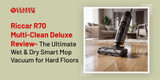 Riccar R70 Multi-Clean Deluxe Review- The Ultimate Wet & Dry Smart Mop Vacuum for Hard Floors 