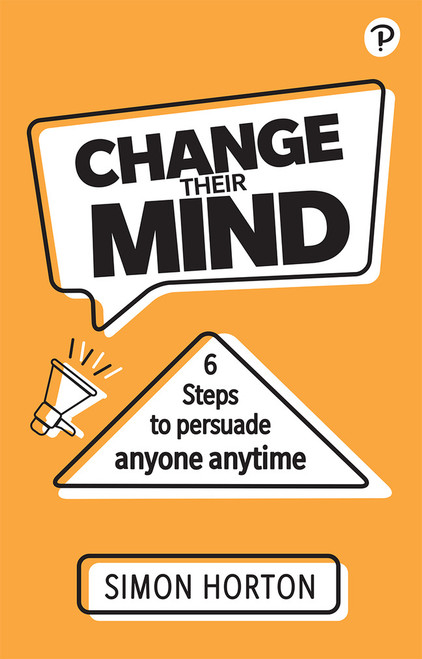 9781292406770::Change Their Mind: 6 Practical Steps to Persuade Anyone Anytime,1st edition