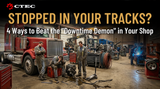 Stopped in Your Tracks? 4 Ways to Beat the "Downtime Demon" in Your Shop