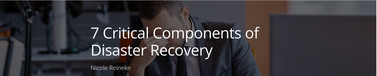 7 Critical Components of Disaster Recovery