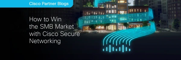 How to Win the SMB Market with Cisco Secure Networking