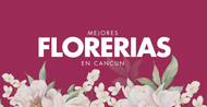 Las Mejores Florerías en Cancún
