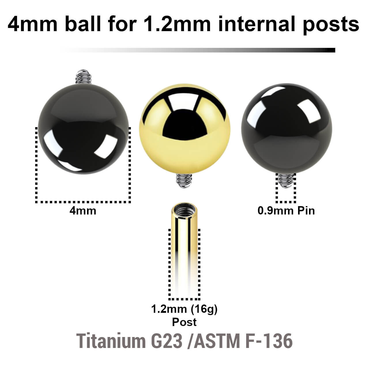 UYB12N4 Pack of 10 PVD plated titanium balls with 4mm diameter for 1.2mm internally threaded post UYB12N4 Pack of 10 PVD plated titanium balls with 4mm diameter for 1.2mm internally threaded post
