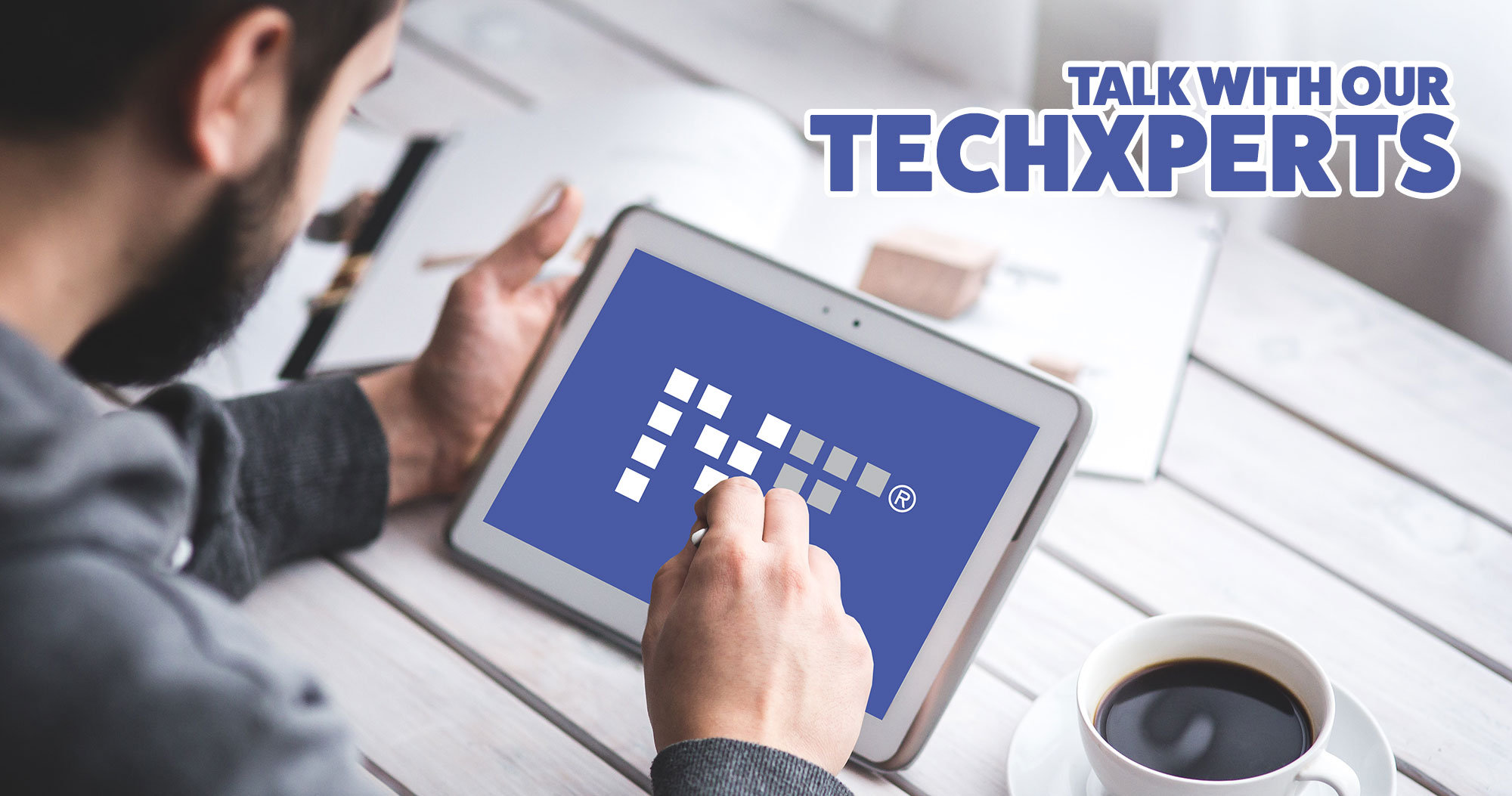 Talk with our Techxperts