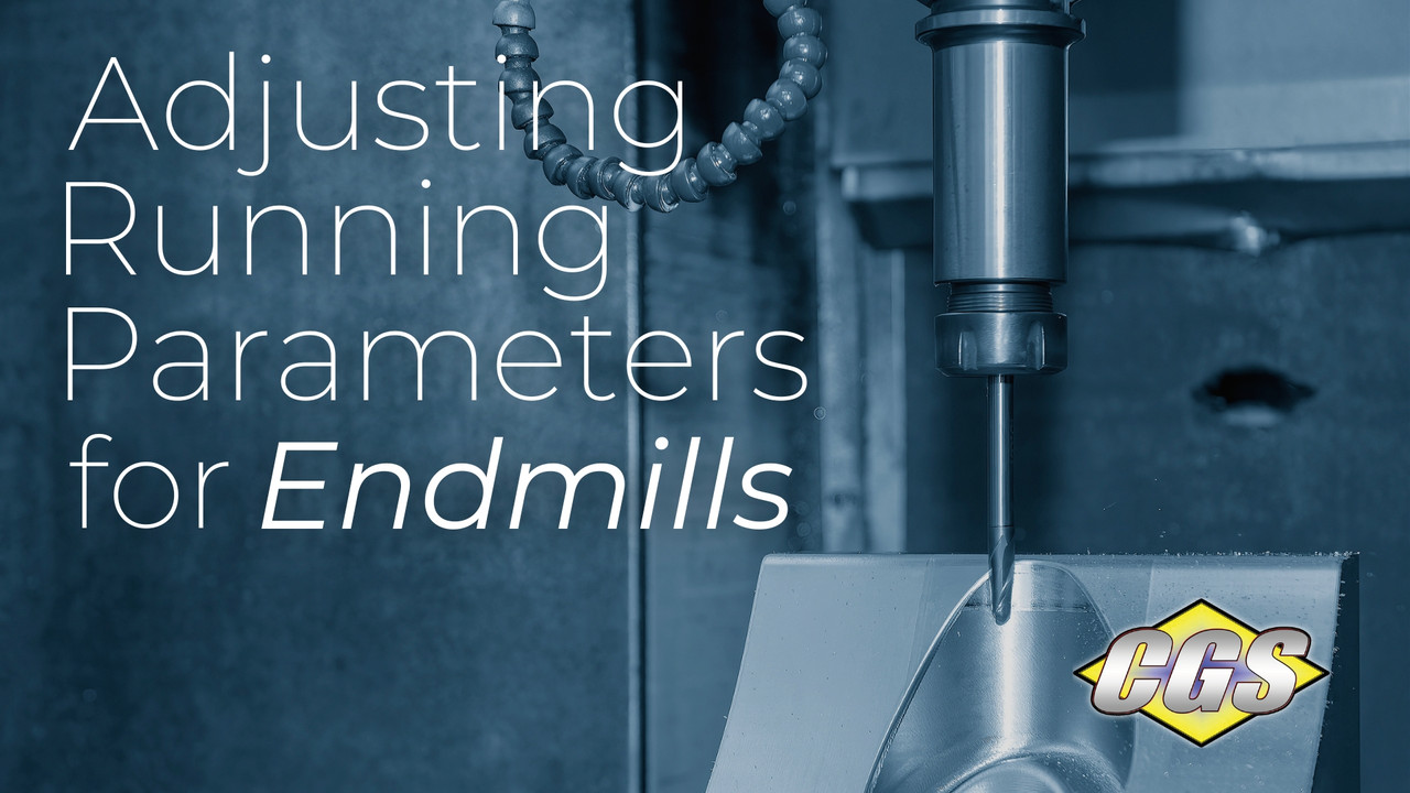 Adjusting Running Parameters FOR Endmills | CGS Tool