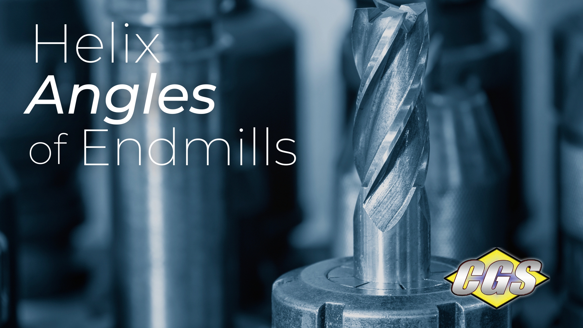 Importance of Helix Angles CGS Tool End Mills Solid Carbide