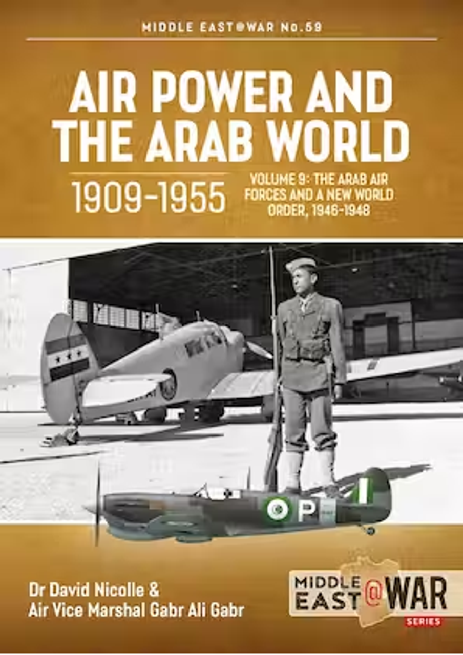 Middle East @ War #59: Air Power and the Arab World 1909-1955: Volume 9 - The Arab Air Forces and a New World Order, 1946-1948