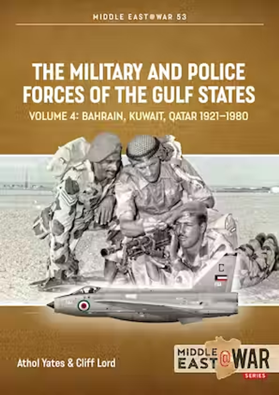 Middle East @ War #53: The Military and Police Forces of the Gulf States: Volume 4: Bahrain, Kuwait, Qatar 1921-1980