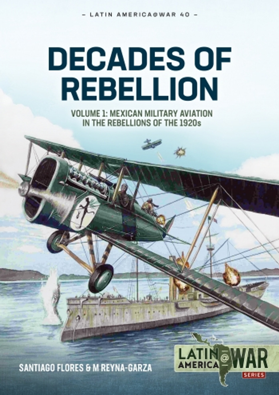 Latin America @ War: Decades of Rebelion Vol 1 Mexican Military Aviation in th rebellions of the 1920s