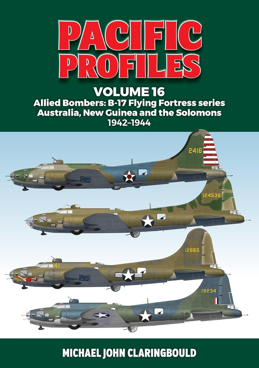 Pacific Profiles Volume 16 Allied Bombers: B-17 Flying Fortress series Australia, New Guinea and the Solomons 1942-1944