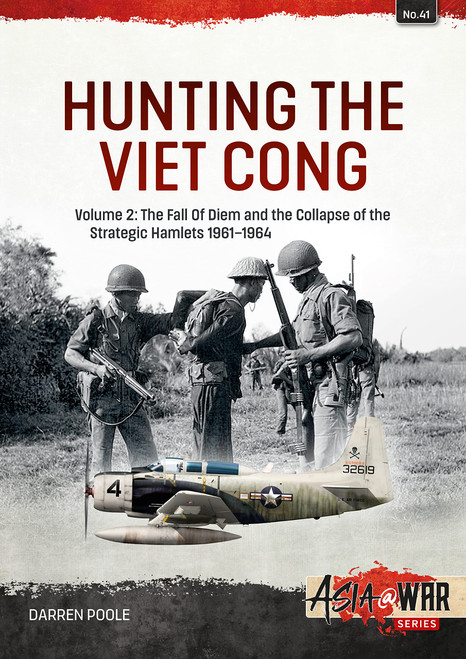 Asia @ War: Hunting the Viet Cong: Volume 2: The Fall of Diem and the Collapse of the Strategic Hamlets 1961-1964
