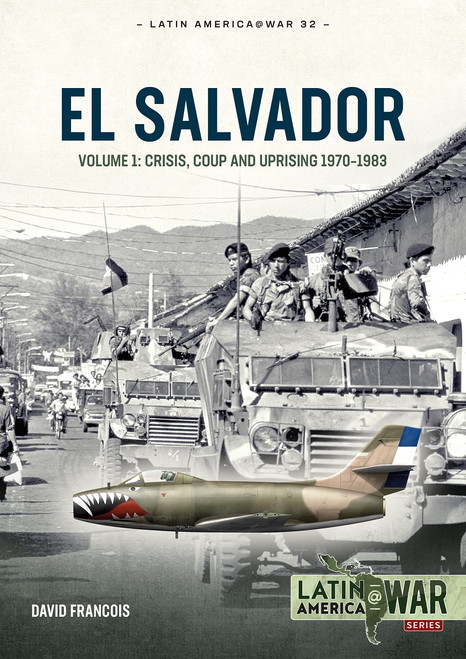 Latina America @ War: El Salvador: Volume 1: Crisis, Coup and Uprising 1970-1983 Latina America @ War: El Salvador: Volume 1: Crisis, Coup and Uprising 1970-1983