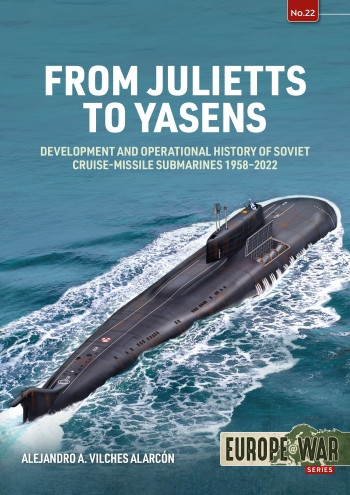 Europe @ War: FROM JULIETTS TO YASENS Development and Operational History of Soviet Nuclear-Powered Cruise-Missile Submarines 1958-2022